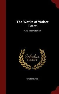 The Works of Walter Pater: Plato and Platonism