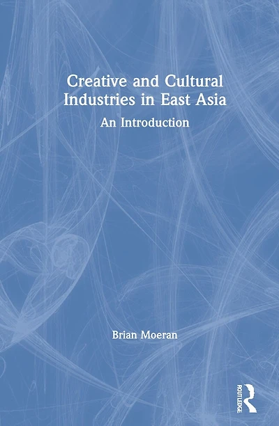 Creative and Cultural Industries East Asia: An Introduction