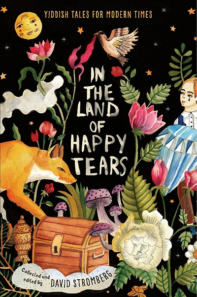 the Land of Happy Tears: Yiddish Tales for Modern Times: collected and edited by David Stromberg