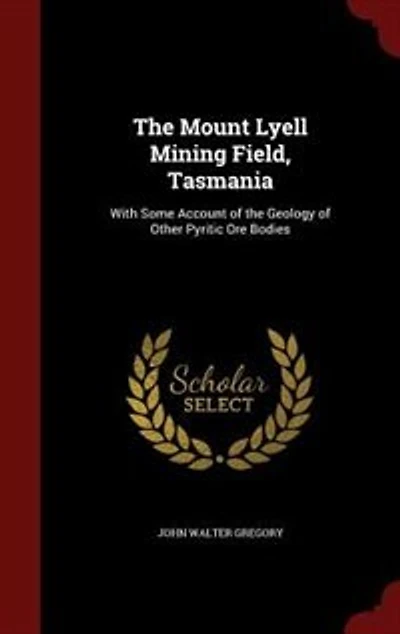 the Mount Lyell Mining Field, Tasmania: With Some Account of Geology Other Pyritic Ore Bodies (Classic Reprint)