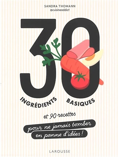 30 ingrédients basiques: et 90 recettes pour ne jamais tomber en panne d'idées !