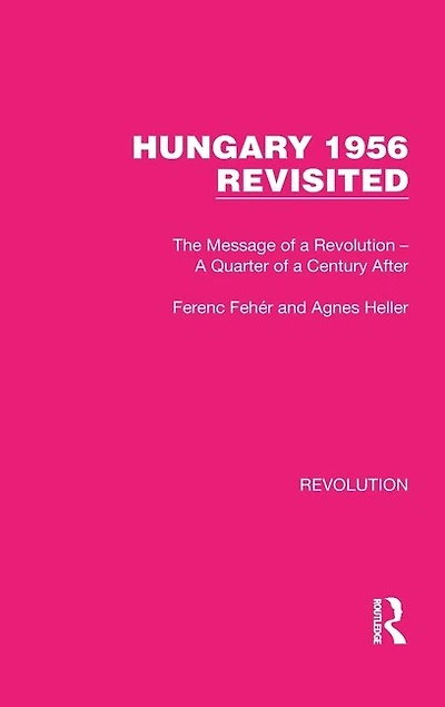 Hungary 1956 Revisited: The Message of a Revolution - Quarter Century After