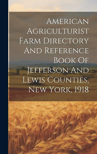 American Agriculturist Farm Directory And Reference Book Of Jefferson And Lewis Counties, New York, 1918