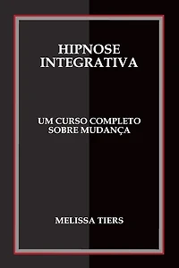 Hipnose Integrativa: Um Curso Completo Sobre Mudança