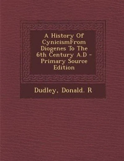 A History Of CynicismFrom Diogenes To The 6th Century A.D - Primary Source Edition
