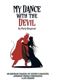 My Dance with the Devil: An American tragedy, my father's daughter, judgment versus forgiveness, a life reborn