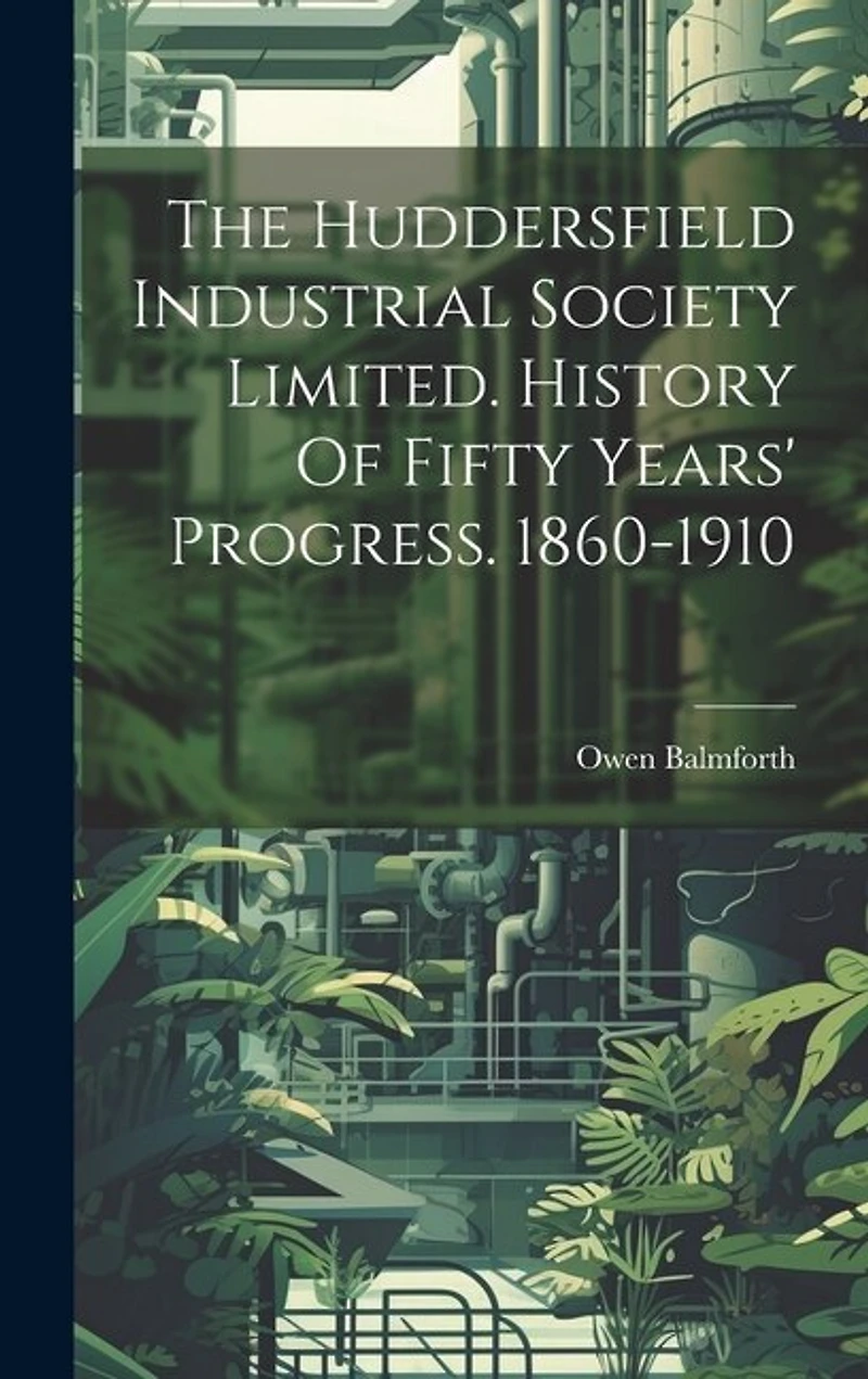 The Huddersfield Industrial Society Limited. History Of Fifty Years' Progress. 1860-1910