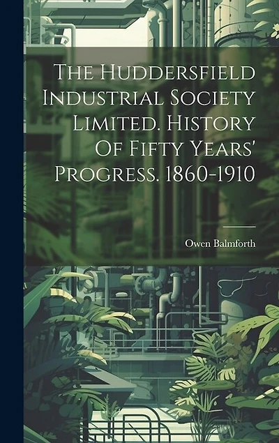The Huddersfield Industrial Society Limited. History Of Fifty Years' Progress. 1860-1910
