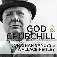 God and Churchill Lib/E: How the Great Leader's Sense of Divine Destiny Changed His Troubled World Offers Hope for Ours