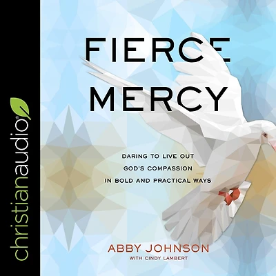 Fierce Mercy: Daring to Live Out God’s Compassion Bold and Practical Ways