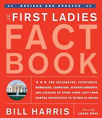 First Ladies Fact Book -- Revised and Updated: The Childhoods, Courtships, Marriages, Campaigns, Accomplishments, Legacies of Every Lady from Martha Washington to Michelle Obama