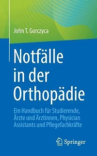 Notfalle der Orthopadie: Ein Handbuch fur Studierende, Arzte und Arztinnen, Physician Assistants Pflegefachkrafte