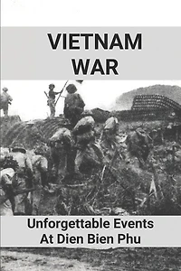 Vietnam War: Unforgettable Events At Dien Bien Phu: Battle Of Dien Bien Phu