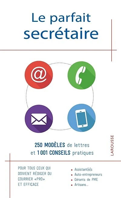 Le parfait secrétaire: 250 modèles de lettres et 1001 conseils pratiques
