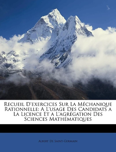 Recueil D'exercices Sur La Méchanique Rationnelle: A L'usage Des Candidats a La Licence Et a L'agrégation Des Sciences Mathématiques