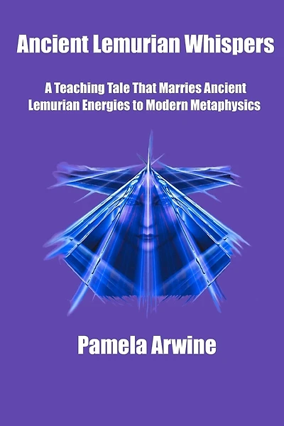Ancient Lemurian Whispers: A Teaching Tale That Marries Ancient Lemurian Energies to Modern Metaphysics