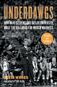 Underdawgs: How Brad Stevens and Butler University Built the Bulldogs for March Madness