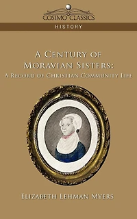 A Century of Moravian Sisters: Record Christian Community Life (Classic Reprint)