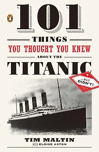 101 Things You Thought Knew about the Titanic . but Didn't!