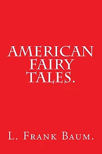 American Fairy Tales by L. Frank Baum.