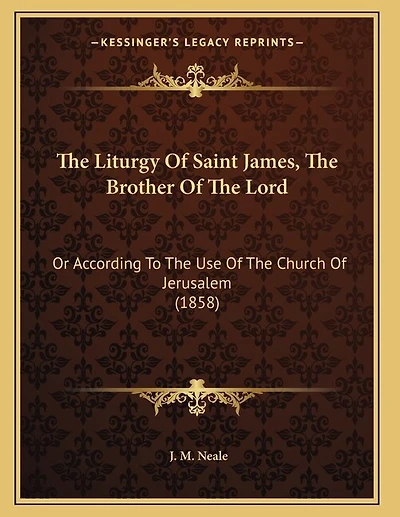 The Liturgy Of Saint James, The Brother Of The Lord: Or According To The Use Of The Church Of Jerusalem (1858)