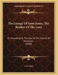 The Liturgy Of Saint James, The Brother Of The Lord: Or According To The Use Of The Church Of Jerusalem (1858)