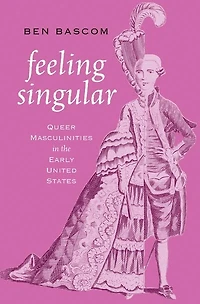 Feeling Singular: Queer Masculinities the Early United States