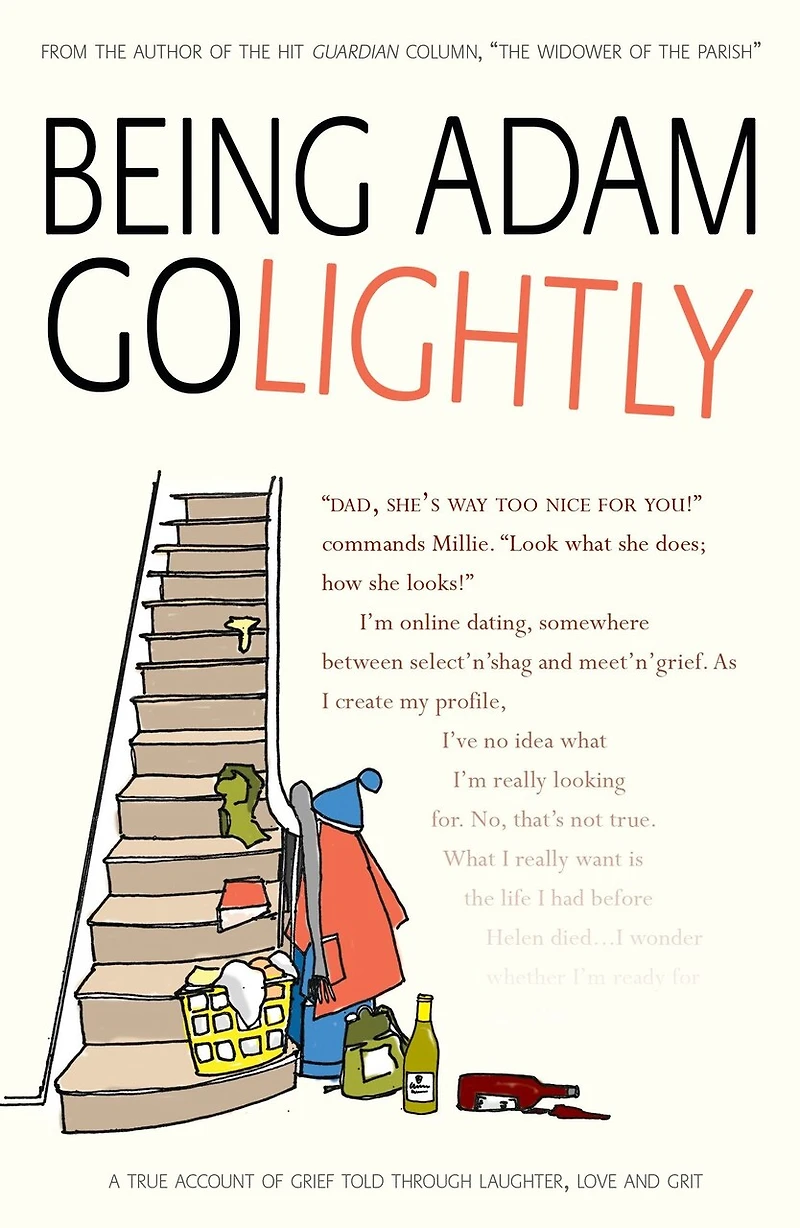 Being Adam Golightly: A True Account Of Grief Observed Through Laughter, Love And Grit