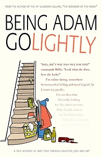 Being Adam Golightly: A True Account Of Grief Observed Through Laughter, Love And Grit