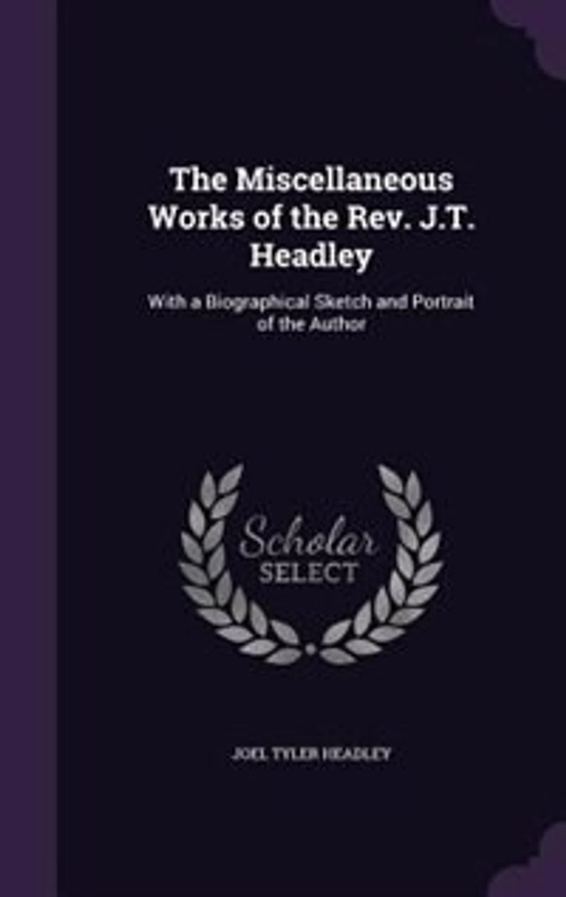 The Miscellaneous Works Of Rev. J.t. Headley: With A Biographical Sketch And Portrait Author