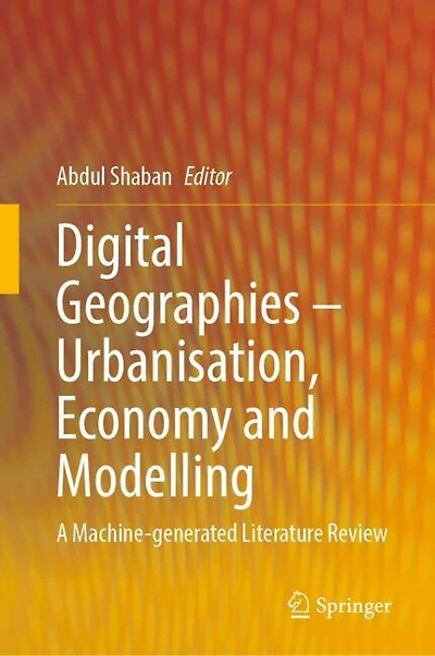 Digital Geographies-Urbanisation, Economy, and Modelling: A Machine-Generated Literature Review