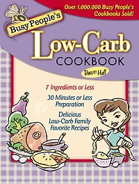 Busy People's Low-Carb Cookbook: Delicious Family Favorite Recipes (7 Ingredients of Less, 30 Minutes Less Preparation)
