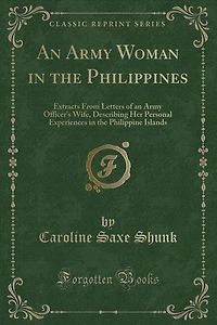 an Army Woman the Philippines: Extracts From Letters of Officer's Wife, Describing Her Personal Experiences Philipp