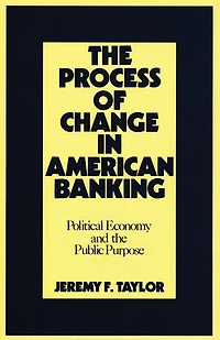 The Process of Change in American Banking: Political Economy and the Public Purpose
