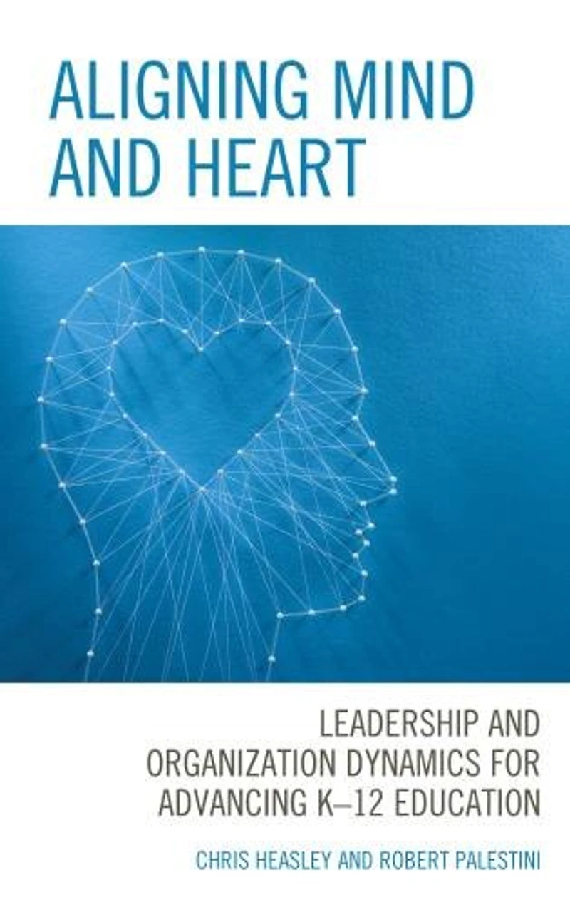 Aligning Mind and Heart: Leadership Organization Dynamics for Advancing K-12 Education