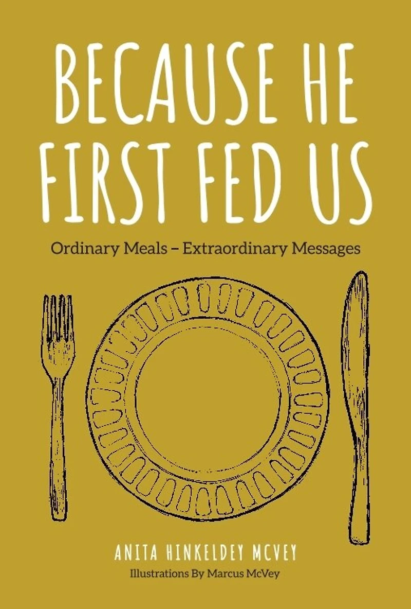 Because He First Fed Us: Ordinary Meals - Extraordinary Messages