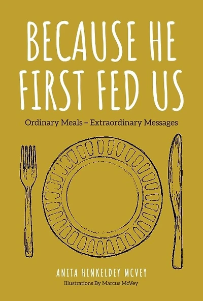 Because He First Fed Us: Ordinary Meals - Extraordinary Messages