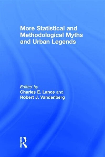 More Statistical And Methodological Myths Urban Legends: Doctrine, Verity Fable Organizational Social Sciences