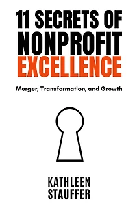 11 Secrets of Nonprofit Excellence: Merger, Transformation, and Growth