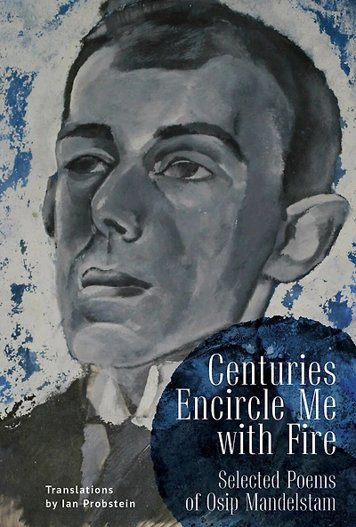 Centuries Encircle Me with Fire: Selected Poems of Osip Mandelstam. A Bilingual English–Russian Edition