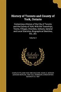 History of Toronto and County York, Ontario: Containing a the City With Townships, Towns, Vill