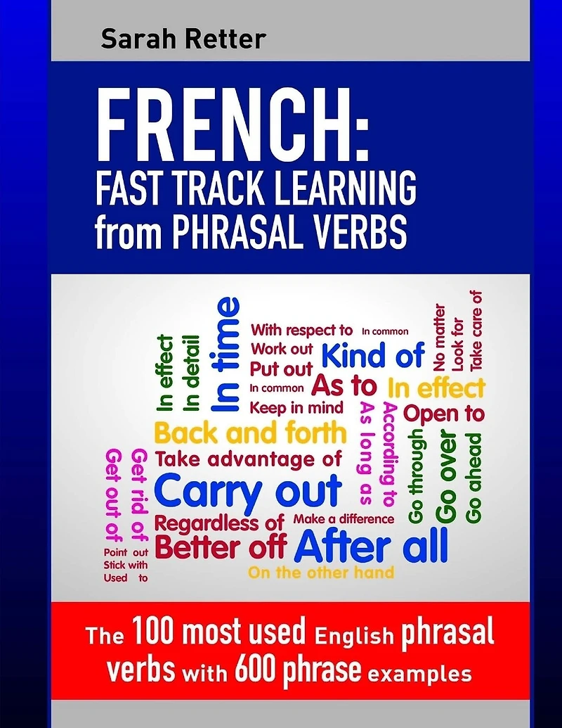 French: Fast Track Learning from Phrasal Verbs: The 100 most used English phrasal verbs with 600 phrase examples.
