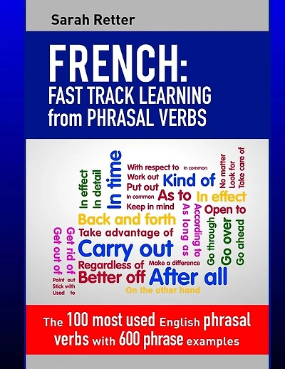 French: Fast Track Learning from Phrasal Verbs: The 100 most used English phrasal verbs with 600 phrase examples.