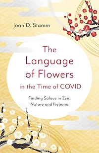 The Language of Flowers in the Time of COVID: Finding Solace in Zen, Nature and Ikebana