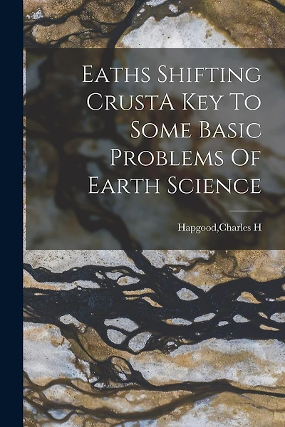 Earth's Shifting Crust: A Key to Some Basic Problems of Earth Science
