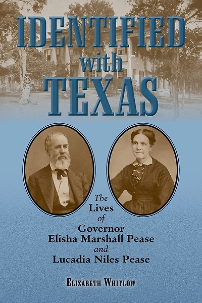 Identified with Texas: The Lives of Governor Elisha Marshall Pease and Lucadia Niles