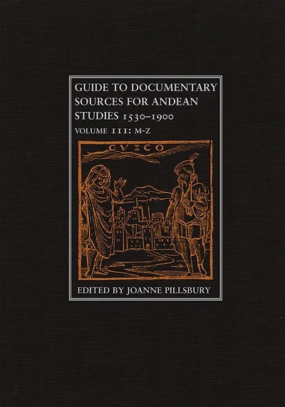 Guide to Documentary Sources for Andean Studies, 1530-1900: Volume 3
