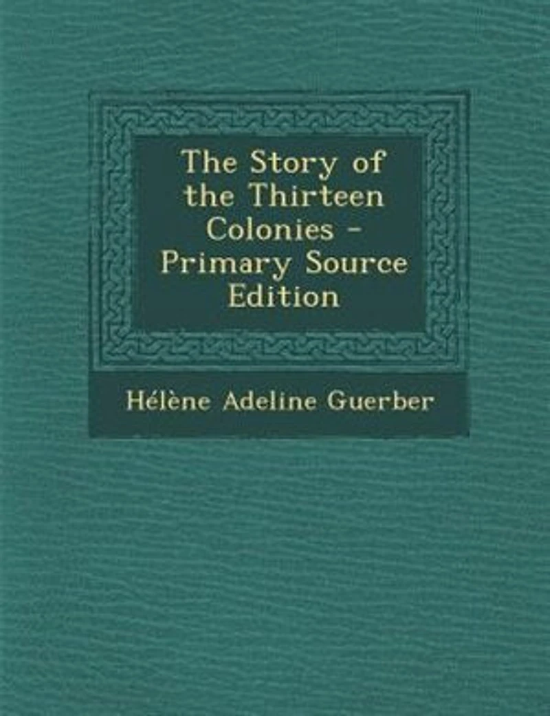 The Story of the Thirteen Colonies - Primary Source Edition