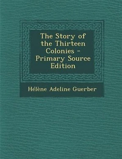 The Story of the Thirteen Colonies - Primary Source Edition