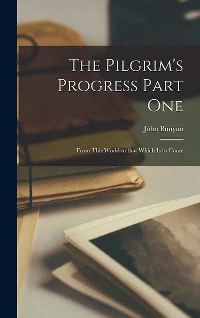 The Pilgrim's Progress Part One: From this World to that which is to come